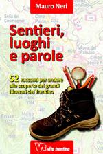 Sentieri, luoghi e parole. 52 racconti per andare alla scoperta dei grandi itinerari del Trentino