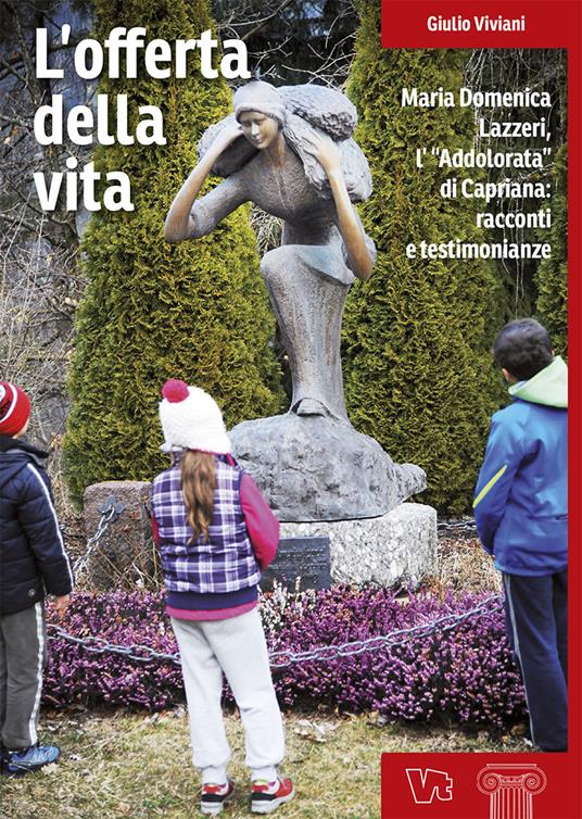 L'offerta della vita. Maria Domenica Lazzeri, l'«Addolorata» di Capriana: racconti e testimonianze - Giulio Viviani - copertina