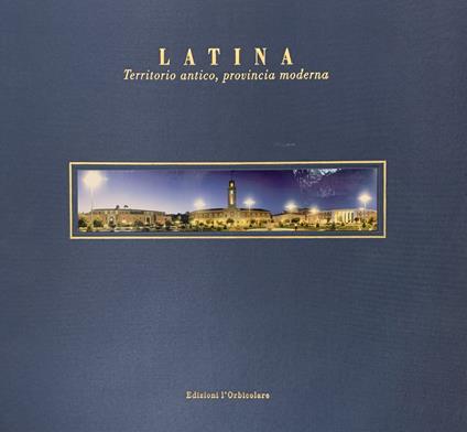 Latina. Territorio antico, provincia moderna. Ediz. italiana e inglese - copertina