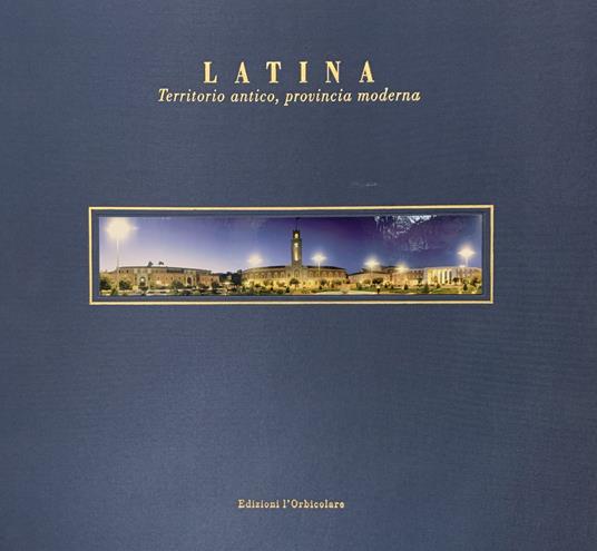 Latina. Territorio antico, provincia moderna. Ediz. italiana e inglese - copertina