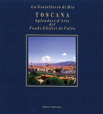 Toscana. Splendori d'arte del Fondo Edifici di culto. Ediz. italiana e inglese - copertina
