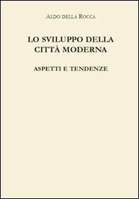 Lo sviluppo della città moderna. Aspetti e tendenze - Aldo Della Rocca - copertina