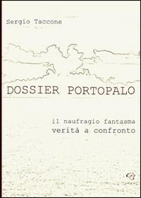 Dossier Portopalo. Il naufragio fantasma. Verità a confronto - Sergio Taccone - copertina