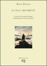 Il ciclo Abendröte. Le poesie di Friedrich Schlegel nella liederistica di Franz Schubert - Rosa Mazzei - copertina