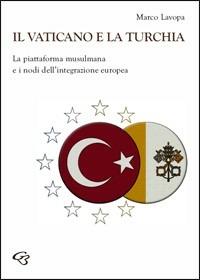 Il Vaticano e la Turchia. La piattaforma musulmana e i nodi dell'integrazione europea - Marco Lavopa - copertina
