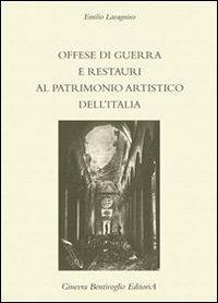 Offese di guerra e restauri al patrimonio artistico dell'Italia (rist. anast.) - Emilio Lavagnino - copertina