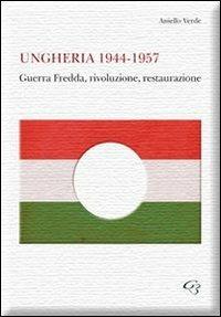 Ungheria 1944-1957. Guerra fredda, rivoluzione, restaurazione - Aniello Verde - copertina