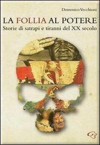 La follia al potere. Storie di satrapi e tiranni del XX secolo - Domenico Vecchioni - copertina