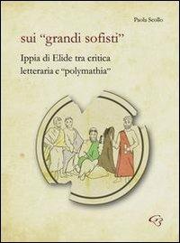 Sui «grandi sofisti». Ippia di Elide tra critica letteraria e «polymathia» - Paola Scollo - copertina