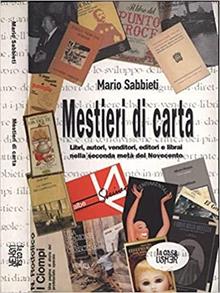 Mestieri di carta. Libri, autori, venditori, editori e librai nella seconda metà del Novecento. Ediz. illustrata