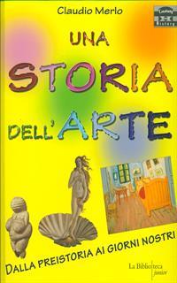 Una storia dell'arte. Dalla preistoria ai giorni nostri