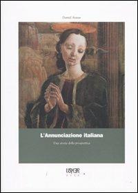 L'annunciazione italiana. Una storia della prospettiva. Ediz. illustrata - Daniel Arasse - copertina
