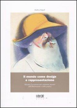 Il mondo come design e rappresentazione. Ritratti d'occasione per ventisette maestri dell'illustrazione e della grafica. Ediz. illustrata - Andrea Rauch - copertina