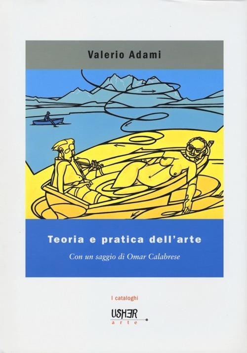 Teoria e pratica dell'arte. Disegni, dipinti e acquerelli. Ediz. illustrata - Valerio Adami - copertina