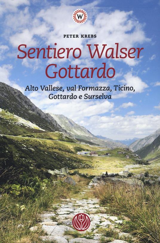 Sentiero Walser Gottardo. Alto Vallese, val Formazza, Ticino, Gottardo e Surselva. Con informazioni sulle tappe - Peter Krebs - copertina