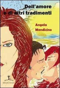 Dell'amore e di altri tradimenti - Angela Mendicino - copertina