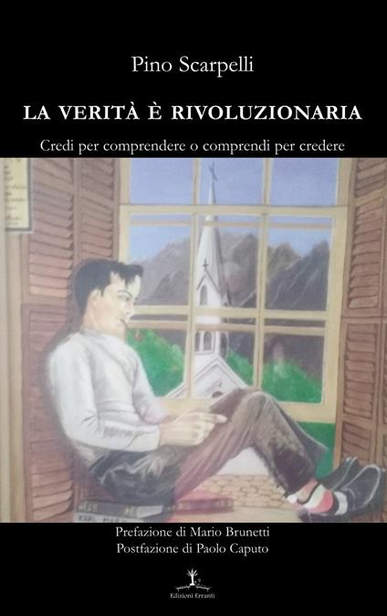 La verità è rivoluzionaria. Credi per comprendere o comprendi per credere - Pino Scarpelli - copertina