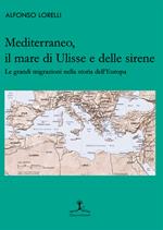 Mediterraneo, il mare di Ulisse e delle sirene. Le grandi migrazioni nella storia dell'Europa