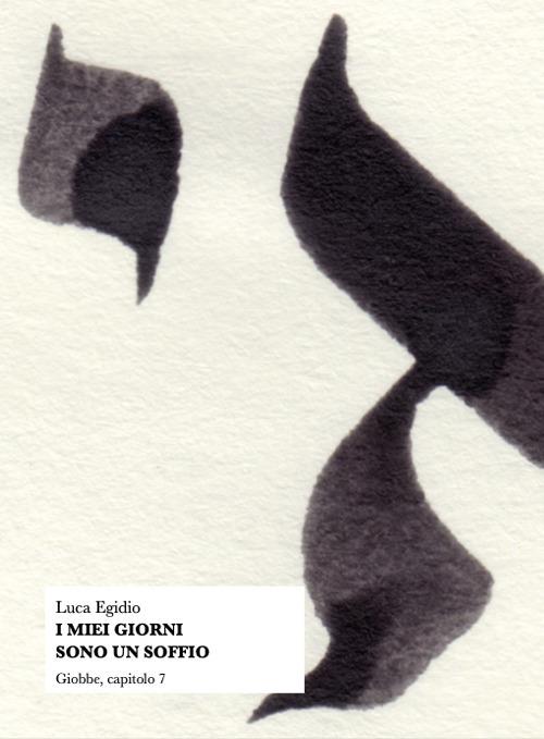 I miei giorni sono un soffio. Giobbe, capitolo 7 - Luca Egidio - copertina