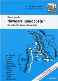 Navigare lungocosta. Vol. 1: Dal golfo della Spezia all'Argentario - Mauro Mancini - copertina