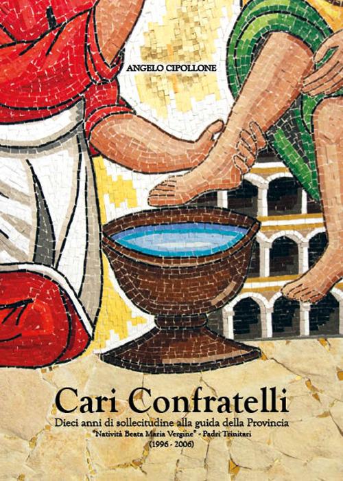 Cari confratelli. Dieci anni di sollecitudine alla guida della provincia «Natività della Beata Maria Vergine» Padri trinitari (1996-2006) - Angelo Cipollone - copertina