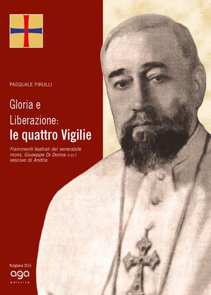 Gloria e liberazione: le quattro vigilie. Frammenti teatrali del venerabile mons. Giuseppe Di Donna o.ss.t. vescovo di Andria - Pasquale Pirulli - copertina