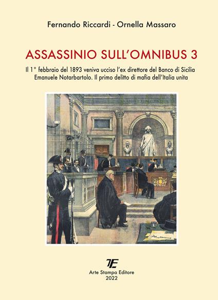 Assassinio sull'omnibus 3. Il 1° febbraio del 1893 veniva ucciso l'ex direttore del Banco di Sicilia Emanuele Notarbartolo. Il primo delitto di mafia dell'Italia unita - Fernando Riccardi,Ornella Massaro - copertina