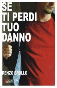 Se ti perdi tuo danno - Renzo Brollo - copertina