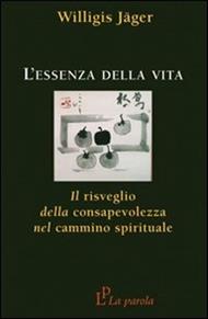 L' essenza della vita. Il risveglio della consapevolezza nel cammino spirituale