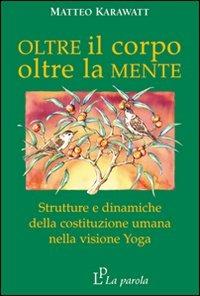 Oltre il corpo oltre la mente. Strutture e dinamiche della costituzione umana nella visione yoga - Matteo Karawatt - copertina