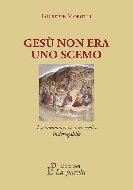 Gesù non era uno scemo. La nonviolenza, una scelta inderogabile - Giuseppe Morotti - copertina