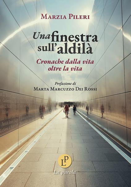 Una finestra sull'aldilà. Cronache dalla vita oltre la vita - Marzia Pileri - copertina
