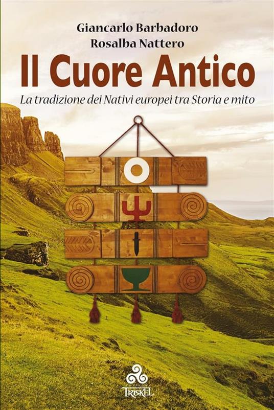 Il cuore antico. Tradizione dei nativi europei tra storia e mito - Giancarlo Barbadoro,Rosalba Nattero - ebook