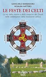 Le Feste dei Celti. La via della morte e della rinascita dei Druidi nelle celebrazioni della tradizione celtica