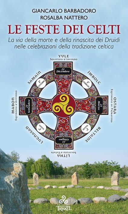 Le Feste dei Celti. La via della morte e della rinascita dei Druidi nelle celebrazioni della tradizione celtica - Giancarlo Barbadoro,Rosalba Nattero - ebook