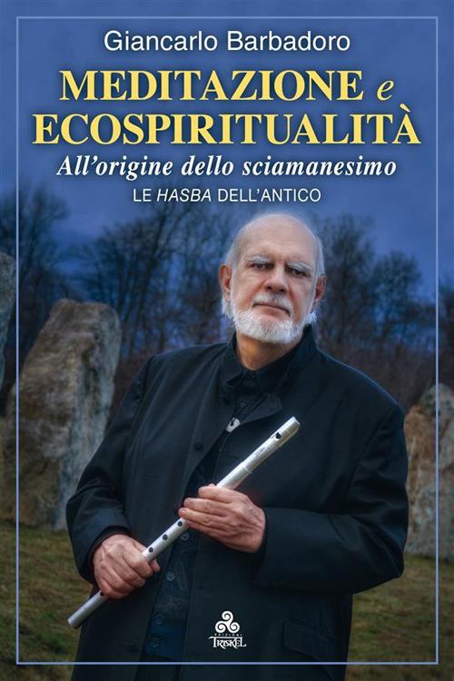Meditazione e ecospiritualità. All'origine dello sciamanesimo. Le Hasba dell'antico - Giancarlo Barbadoro - ebook