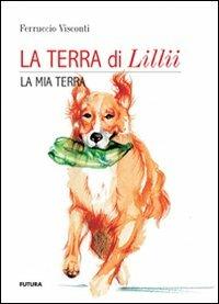 La terra di Lillii. La mia terra - Ferruccio Visconti - copertina