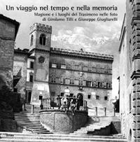 Un viaggio nel tempo e nella memoria. Magione e i luoghi del Trasimeno nelle foto di Girolamo Tilli e Giuseppe Giugliarelli - copertina