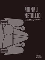 Animali metallici. Il culto dell'automobile nel XX secolo. Catalogo della mostra (Rovereto, 3 marzo-10 giugno 2018). Ediz. illustrata