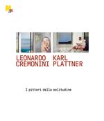 Leonardo Cremonini e Karl Plattner. I pittori della solitudine. Ediz. illustrata