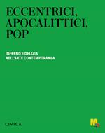 Eccentrici, apocalittici, pop. Inferno e delizia nell'arte contemporanea. Ediz. italiana e inglese
