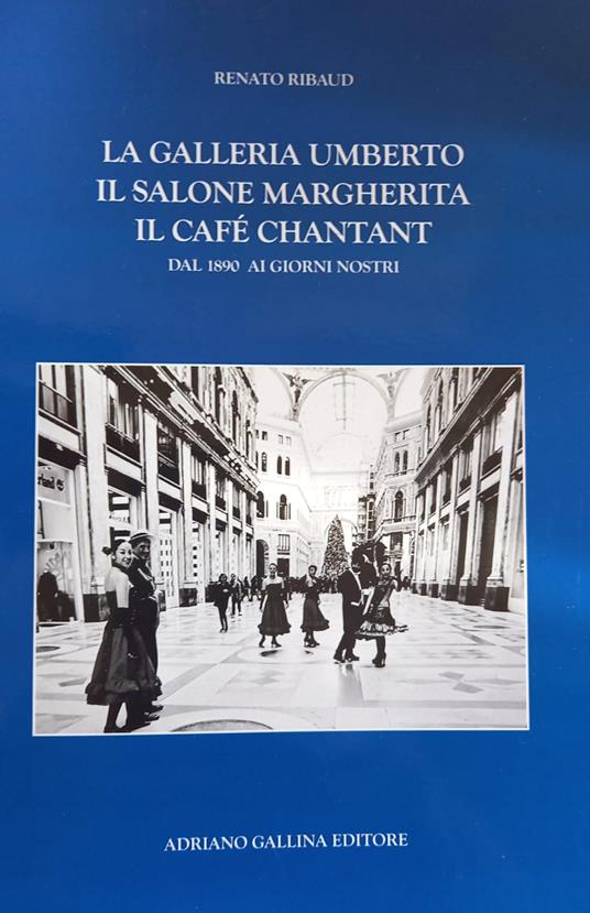La Galleria Umberto, il Salone Margherita, il café chantant. Dal 1890 ai giorni nostri - Renato Ribaud - copertina