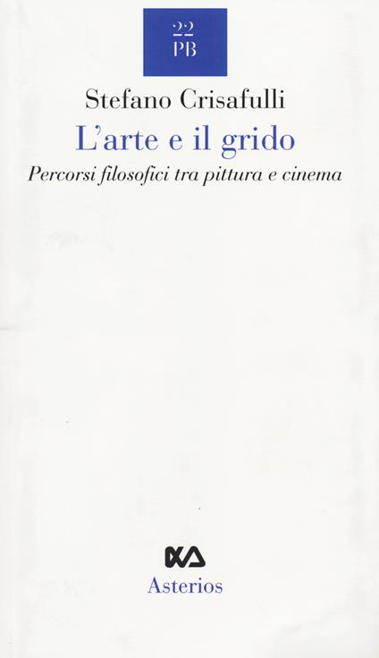 L' arte e il grido. Percorsi filosofici tra pittura e cinema - Stefano Crisafulli - copertina