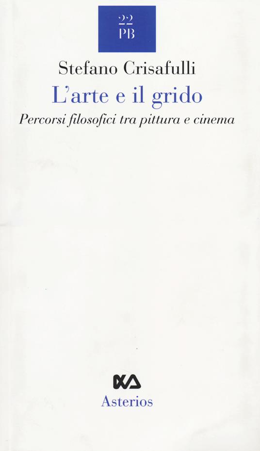 L' arte e il grido. Percorsi filosofici tra pittura e cinema - Stefano Crisafulli - copertina
