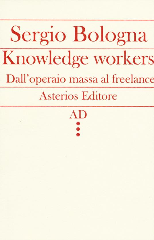 Knowledge workers. Dall'operaio massa al freelance - Sergio Bologna - copertina
