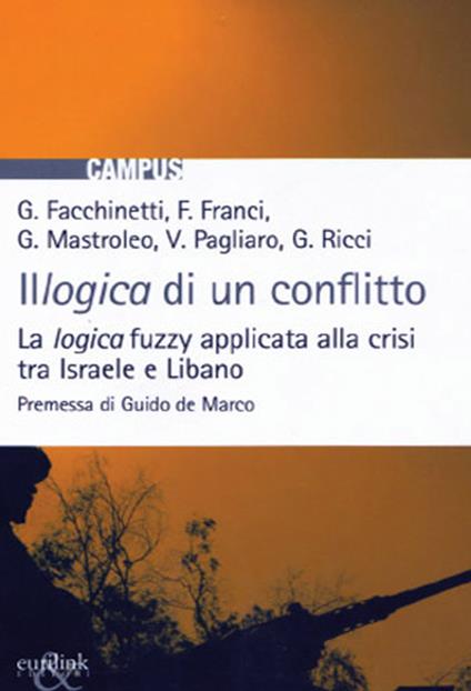 Illogica di un conflitto. La logica fuzzy applicata alla crisi tra Israele e Libano - Gisella Facchinetti,Francesco Franci,Giovanni Mastroleo - copertina