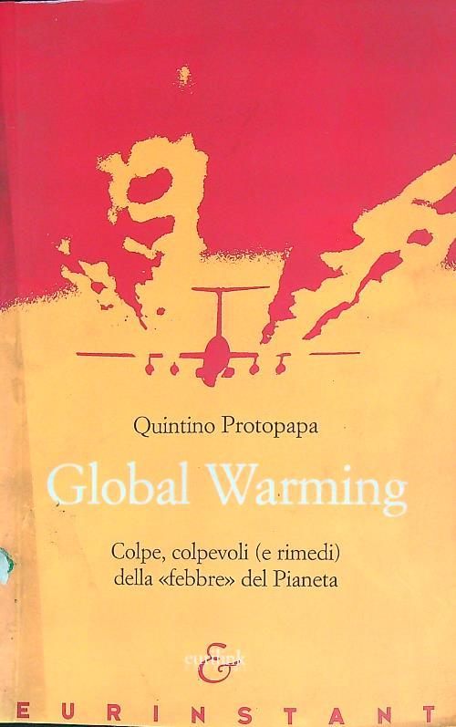 Global warming. Colpe, colpevoli (e rimedi) della «febbre» del pianeta