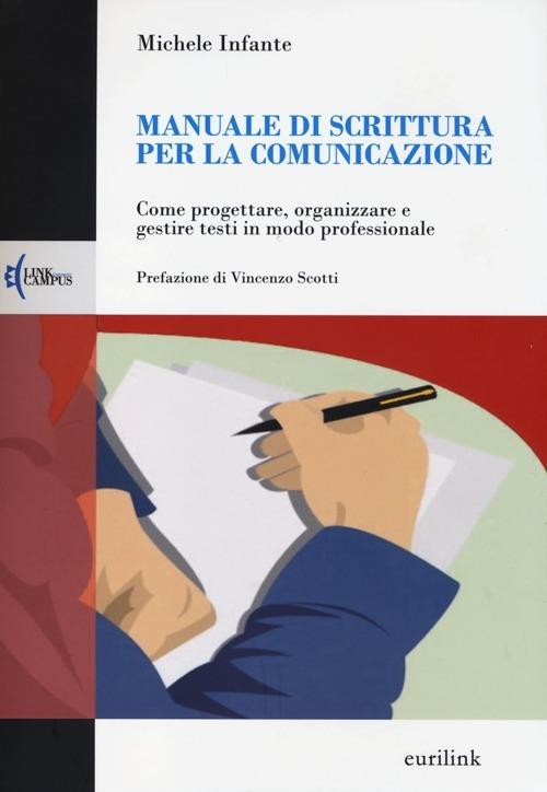 Manuale di scrittura per la comunicazione. Come progettare, organizzare e gestire testi in modo professionale - Michele Infante - copertina