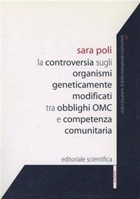 La controversia sugli organismi geneticamente modificati tra obblighi OMC e competenza comunitaria - Sara Poli - copertina