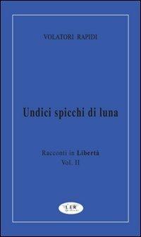 Undici spicchi di luna. Racconti in libertà. Vol. 2 - Volatori Rapidi - copertina